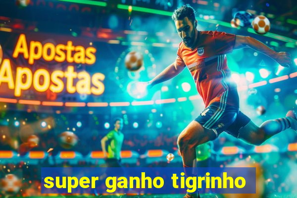 super ganho tigrinho