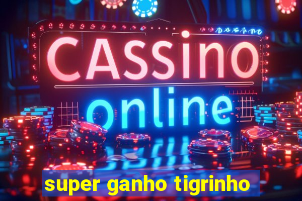 super ganho tigrinho