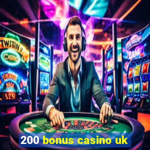 200 bonus casino uk