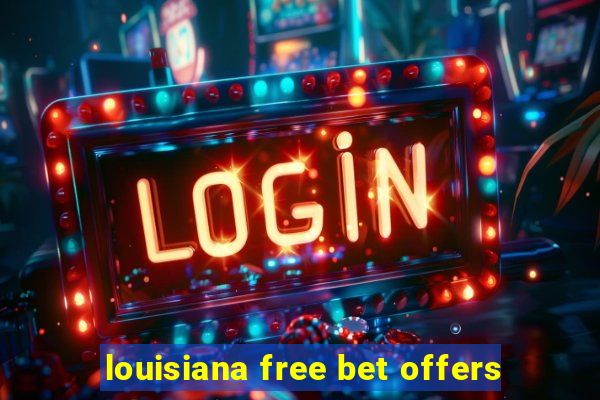 louisiana free bet offers