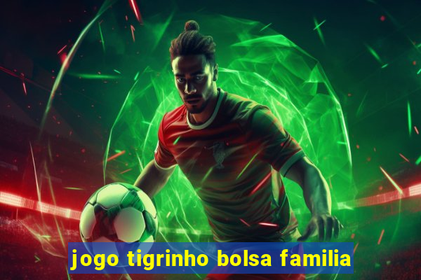 jogo tigrinho bolsa familia