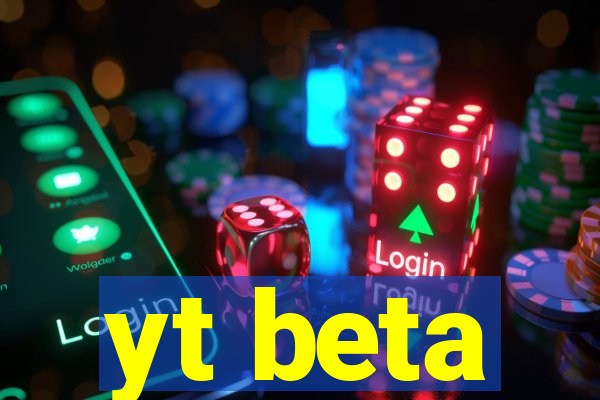 yt beta