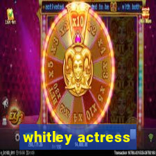 whitley actress