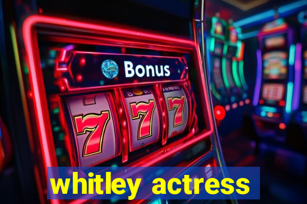 whitley actress