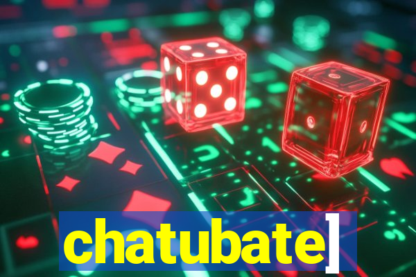 chatubate]