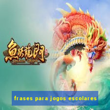 frases para jogos escolares