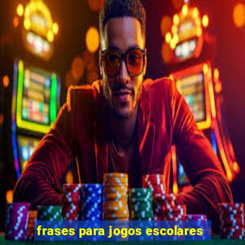 frases para jogos escolares