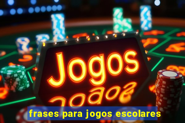 frases para jogos escolares