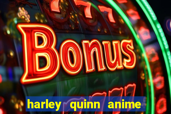 harley quinn anime last stand