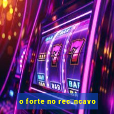 o forte no rec么ncavo