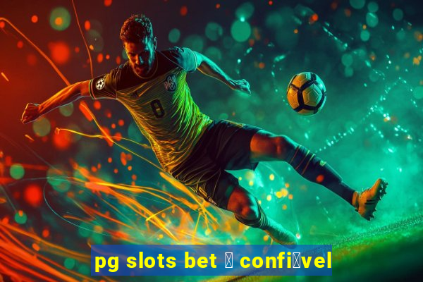 pg slots bet 茅 confi谩vel