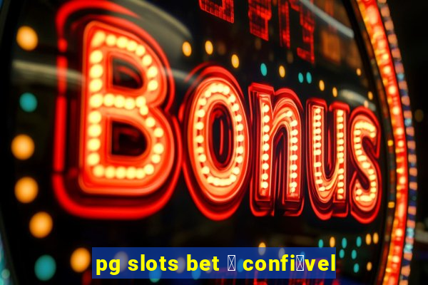 pg slots bet 茅 confi谩vel