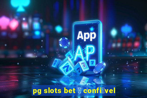 pg slots bet 茅 confi谩vel