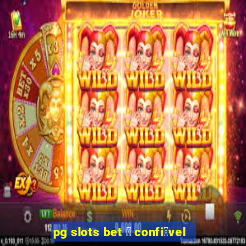 pg slots bet 茅 confi谩vel