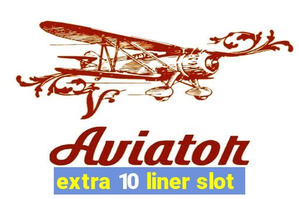 extra 10 liner slot