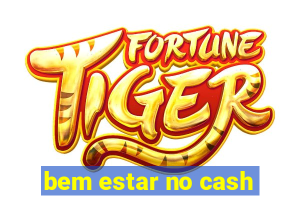 bem estar no cash