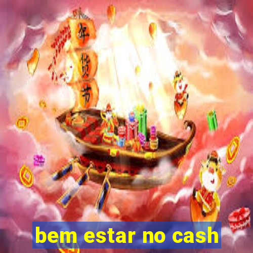 bem estar no cash