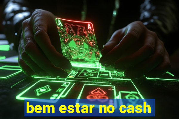 bem estar no cash