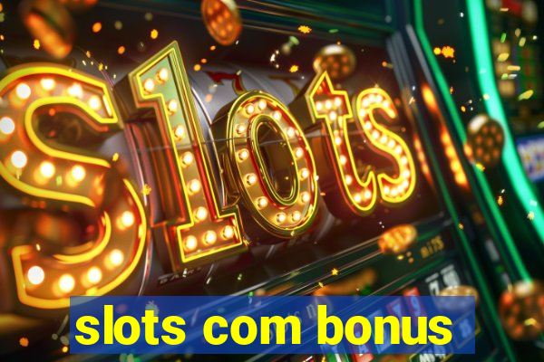 slots com bonus