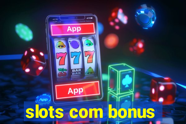 slots com bonus