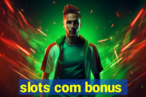 slots com bonus