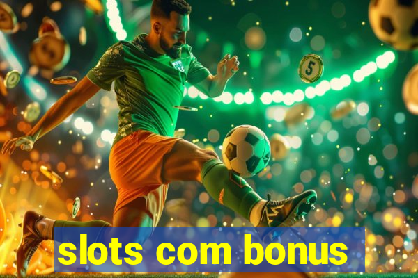 slots com bonus