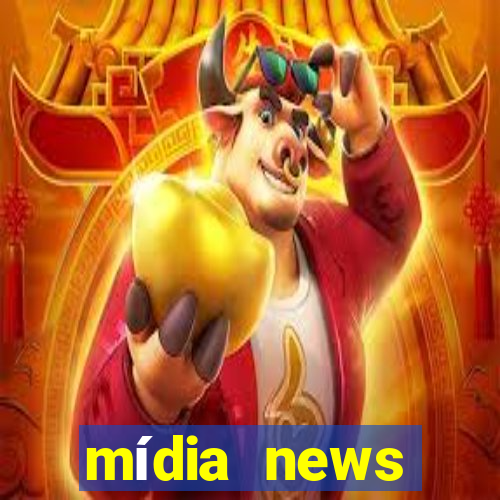 mídia news últimas notícias