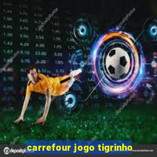 carrefour jogo tigrinho