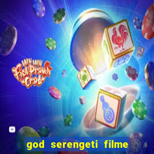 god serengeti filme completo dublado online