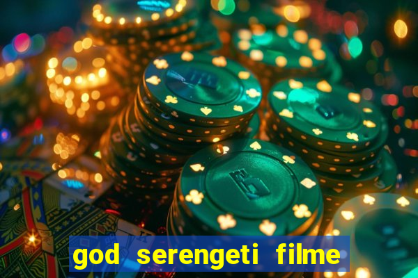 god serengeti filme completo dublado online