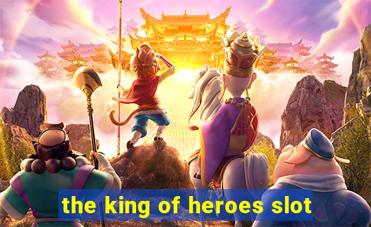 the king of heroes slot