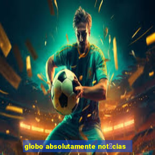 globo absolutamente not铆cias