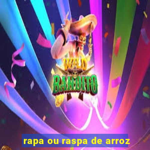 rapa ou raspa de arroz