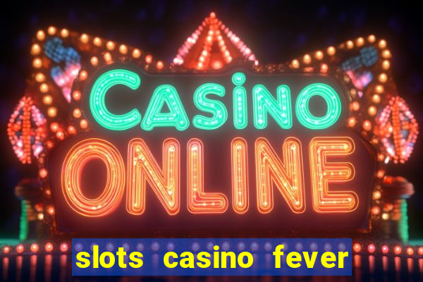 slots casino fever  - win big