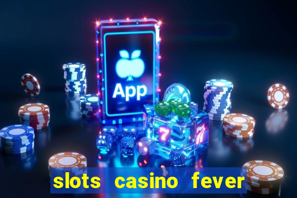 slots casino fever  - win big