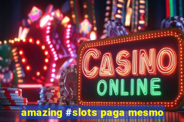 amazing #slots paga mesmo