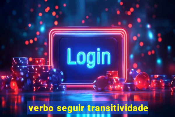 verbo seguir transitividade