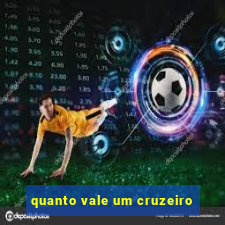 quanto vale um cruzeiro