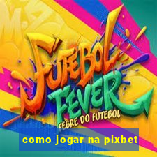 como jogar na pixbet