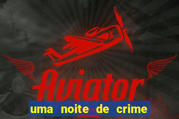 uma noite de crime dublado drive