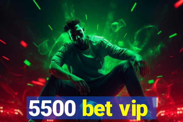 5500 bet vip