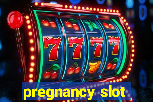 pregnancy slot