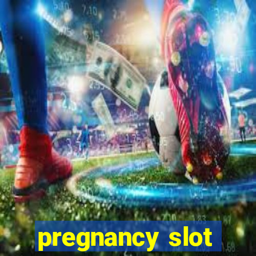 pregnancy slot