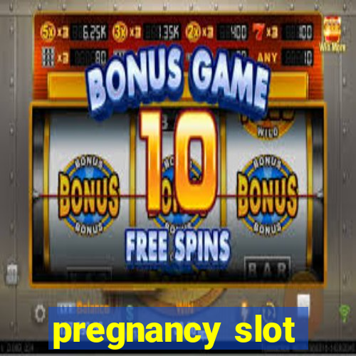 pregnancy slot