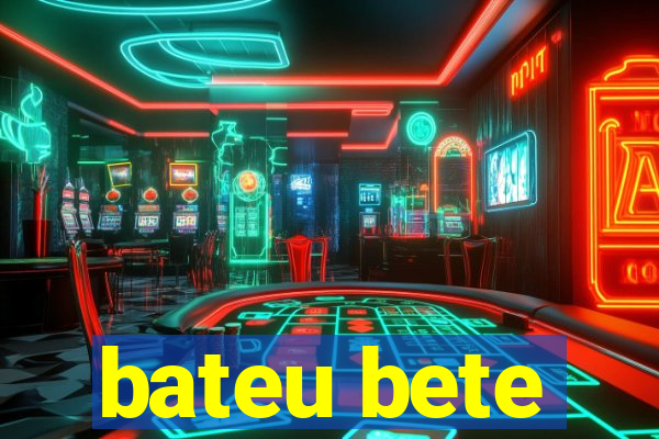 bateu bete