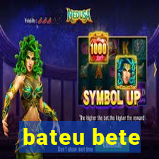 bateu bete