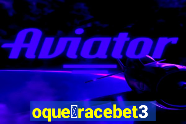 oque茅racebet365