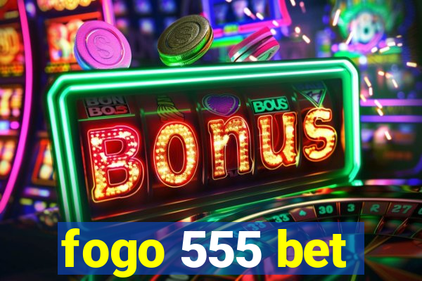 fogo 555 bet