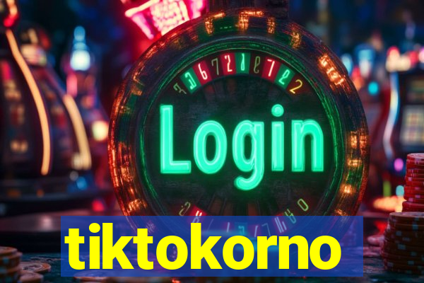 tiktokorno