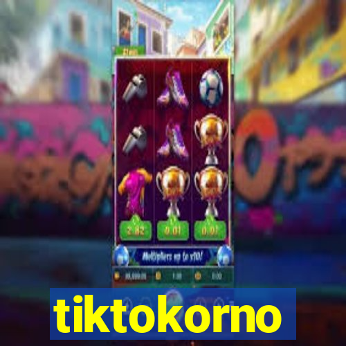 tiktokorno